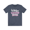 "Icing Isn't Just For Cupcakes" Unisex Jersey Tee