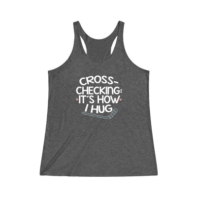 "Cross-checking: It's How I Hug" Women's Tri-Blend Racerback Tank Top