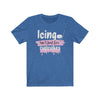 "Icing Isn't Just For Cupcakes" Unisex Jersey Tee